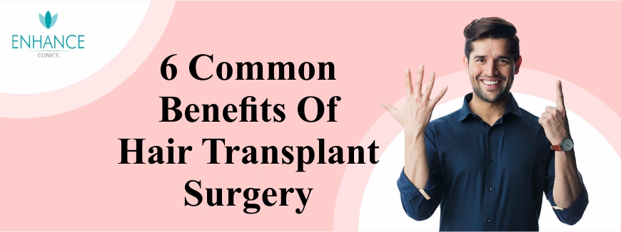 6 Common Benefits Of Hair Transplant Surgery – Luxe Enhance